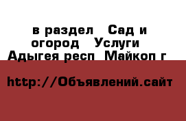  в раздел : Сад и огород » Услуги . Адыгея респ.,Майкоп г.